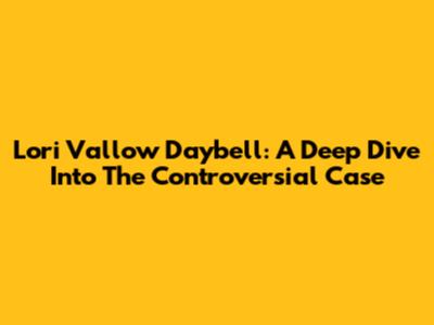 Lori Vallow Daybell: A Deep Dive Into The Controversial Case