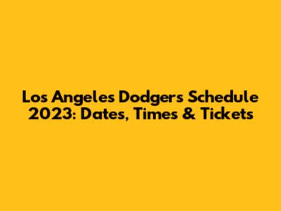 Los Angeles Dodgers Schedule 2023: Dates, Times & Tickets