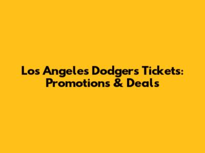 Los Angeles Dodgers Tickets: Promotions & Deals