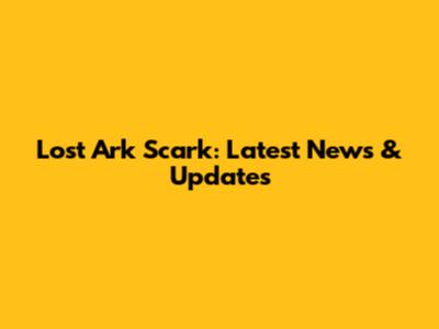 Lost Ark Scark: Latest News & Updates