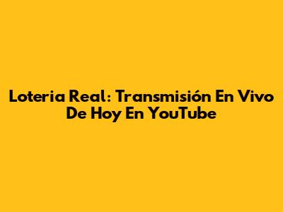 Loteria Real: Transmisión En Vivo De Hoy En YouTube