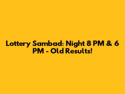 Lottery Sambad: Night 8 PM & 6 PM - Old Results!