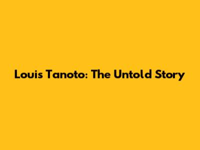 Louis Tanoto: The Untold Story
