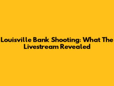 Louisville Bank Shooting: What The Livestream Revealed