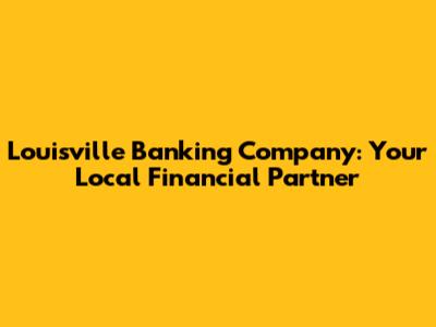 Louisville Banking Company: Your Local Financial Partner