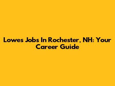 Lowe's Jobs In Rochester, NH: Your Career Guide