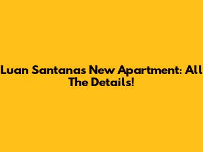 Luan Santana's New Apartment: All The Details!