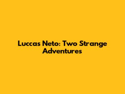 Luccas Neto: Two Strange Adventures