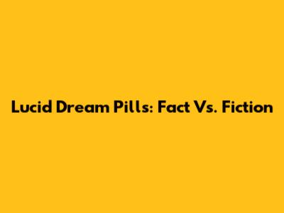 Lucid Dream Pills: Fact Vs. Fiction