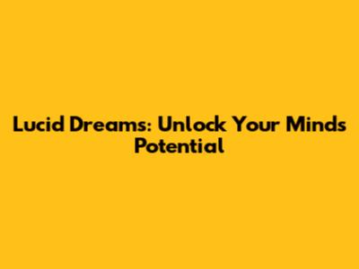 Lucid Dreams: Unlock Your Mind's Potential