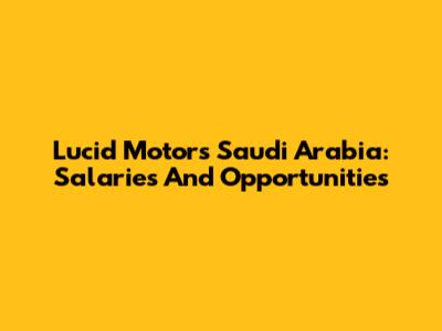 Lucid Motors Saudi Arabia: Salaries And Opportunities