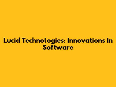 Lucid Technologies: Innovations In Software