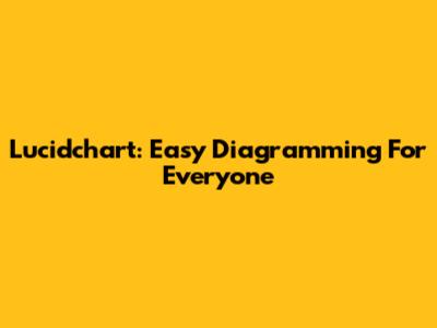 Lucidchart: Easy Diagramming For Everyone