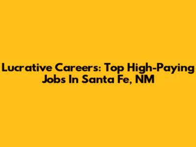 Lucrative Careers: Top High-Paying Jobs In Santa Fe, NM
