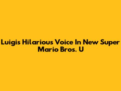 Luigi's Hilarious Voice In New Super Mario Bros. U