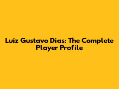 Luiz Gustavo Dias: The Complete Player Profile