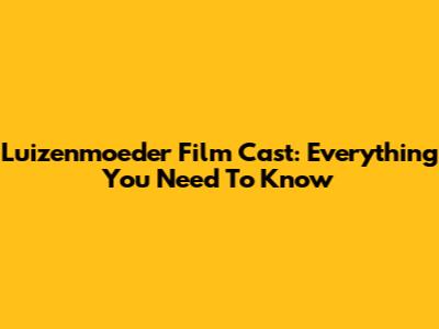 Luizenmoeder Film Cast: Everything You Need To Know
