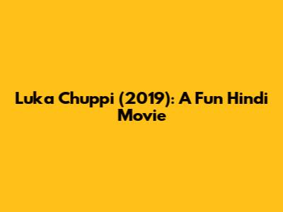 Luka Chuppi (2019): A Fun Hindi Movie