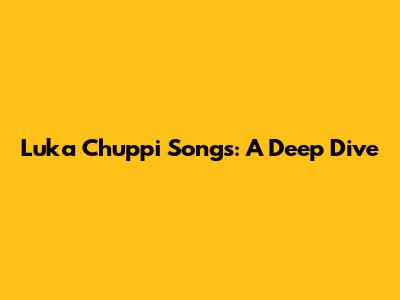 Luka Chuppi Songs: A Deep Dive
