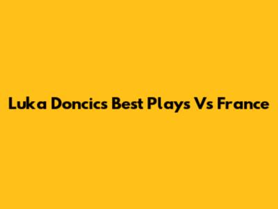 Luka Doncic's Best Plays Vs France