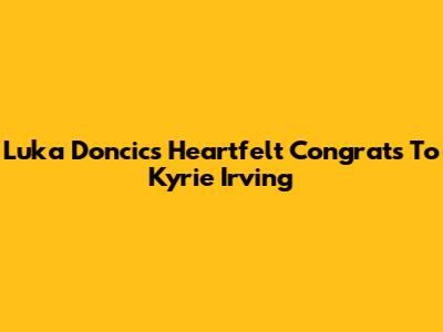 Luka Doncic's Heartfelt Congrats To Kyrie Irving