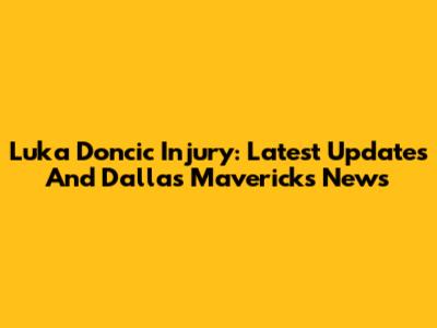 Luka Doncic Injury: Latest Updates And Dallas Mavericks News