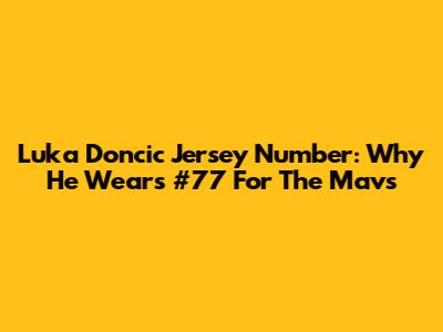 Luka Doncic Jersey Number: Why He Wears #77 For The Mavs