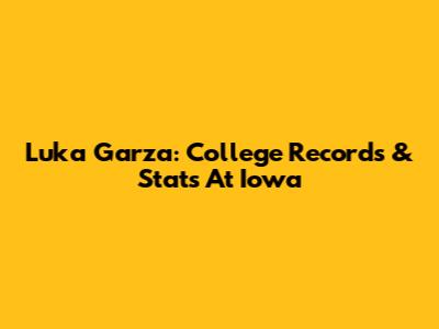 Luka Garza: College Records & Stats At Iowa
