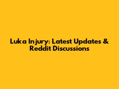 Luka Injury: Latest Updates & Reddit Discussions