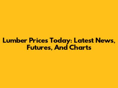 Lumber Prices Today: Latest News, Futures, And Charts