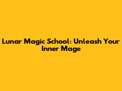 Lunar Magic School: Unleash Your Inner Mage