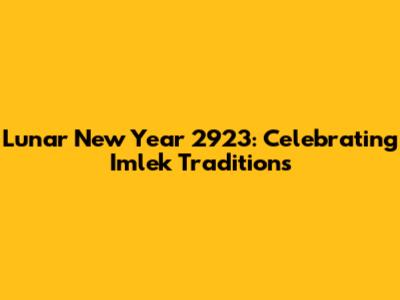 Lunar New Year 2923: Celebrating Imlek Traditions