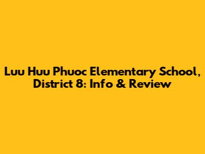 Luu Huu Phuoc Elementary School, District 8: Info & Review