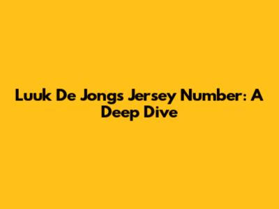 Luuk De Jong's Jersey Number: A Deep Dive