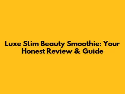 Luxe Slim Beauty Smoothie: Your Honest Review & Guide