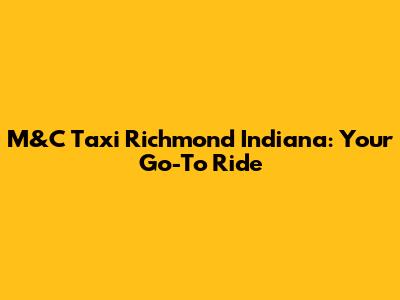 M&C Taxi Richmond Indiana: Your Go-To Ride
