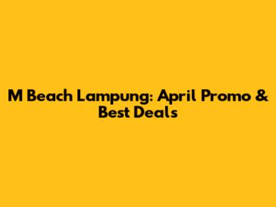 M Beach Lampung: April Promo & Best Deals