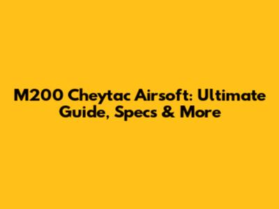 M200 Cheytac Airsoft: Ultimate Guide, Specs & More