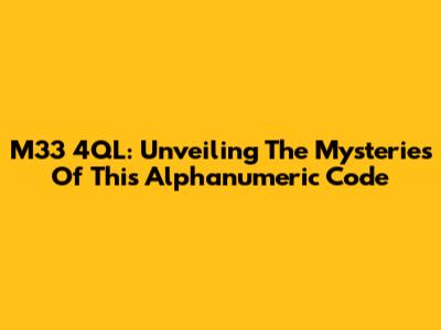 M33 4QL: Unveiling The Mysteries Of This Alphanumeric Code