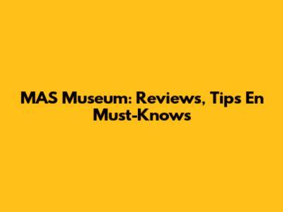 MAS Museum: Reviews, Tips En Must-Knows
