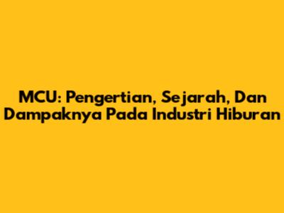 MCU: Pengertian, Sejarah, Dan Dampaknya Pada Industri Hiburan