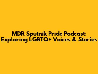 MDR Sputnik Pride Podcast: Exploring LGBTQ+ Voices & Stories