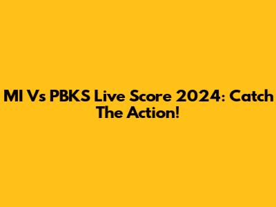 MI Vs PBKS Live Score 2024: Catch The Action!
