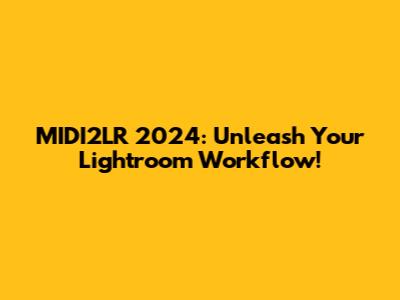 MIDI2LR 2024: Unleash Your Lightroom Workflow!