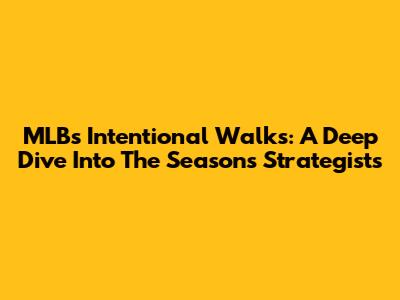MLB's Intentional Walks: A Deep Dive Into The Season's Strategists