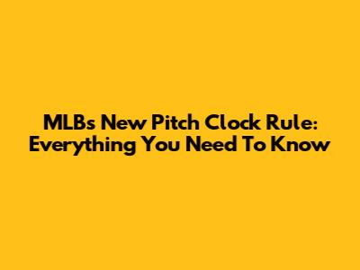 MLB's New Pitch Clock Rule: Everything You Need To Know