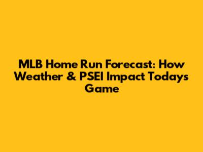 MLB Home Run Forecast: How Weather & PSEI Impact Today's Game
