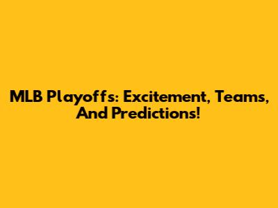 MLB Playoffs: Excitement, Teams, And Predictions!