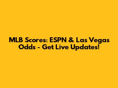 MLB Scores: ESPN & Las Vegas Odds - Get Live Updates!
