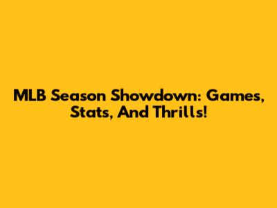 MLB Season Showdown: Games, Stats, And Thrills!